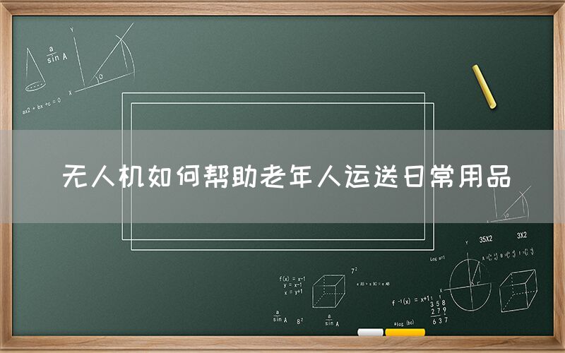 无人机如何帮助老年人运送日常用品
